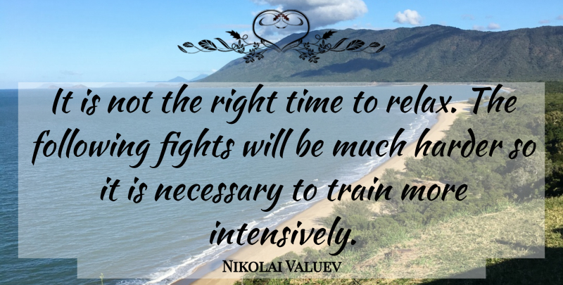 Nikolai Valuev Quote About Fights, Following, Harder, Necessary, Time: It Is Not The Right...