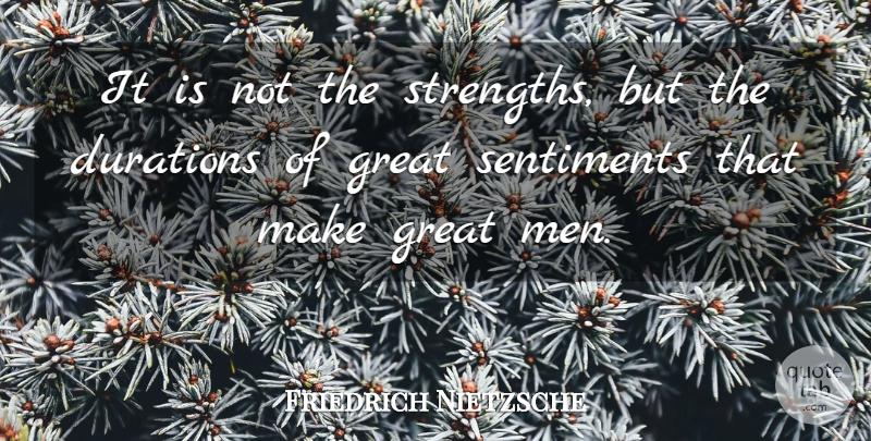 Friedrich Nietzsche Quote About Men, Duration, Great Men: It Is Not The Strengths...