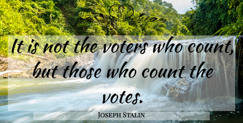 Joseph Stalin Quote About Voters, Vote: It Is Not The Voters...