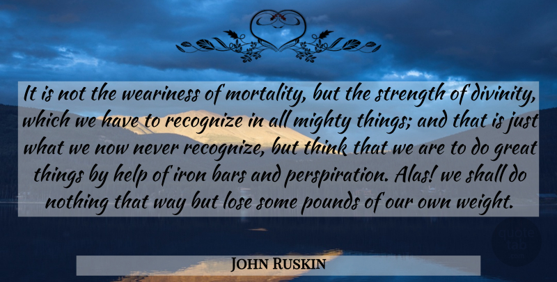 John Ruskin Quote About Power, Thinking, Iron: It Is Not The Weariness...