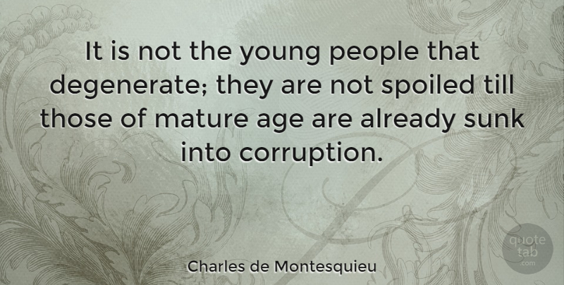 Charles de Montesquieu Quote About Age, People, Spoiled, Till: It Is Not The Young...