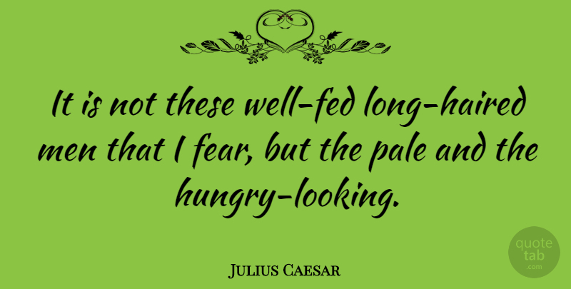 Julius Caesar Quote About Fear, Men, Long: It Is Not These Well...