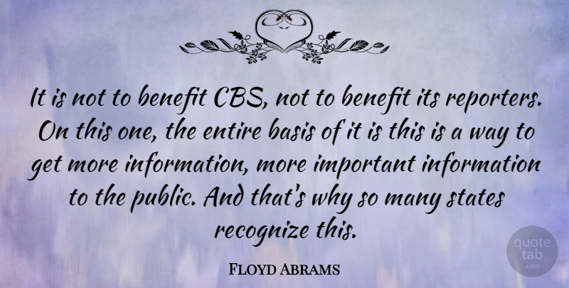 Floyd Abrams Quote About Basis, Benefit, Information: It Is Not To Benefit...