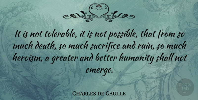 Charles de Gaulle Quote About Sacrifice, Humanity, Heroism: It Is Not Tolerable It...