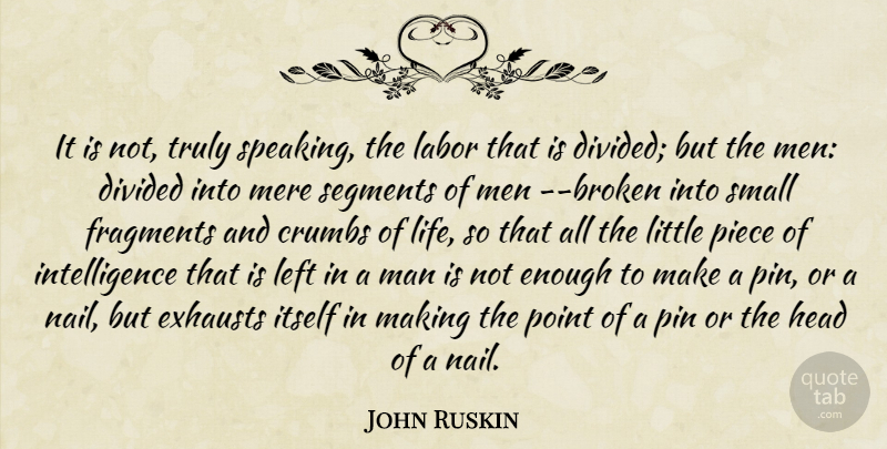 John Ruskin Quote About Divided, Fragments, Head, Intelligence, Itself: It Is Not Truly Speaking...
