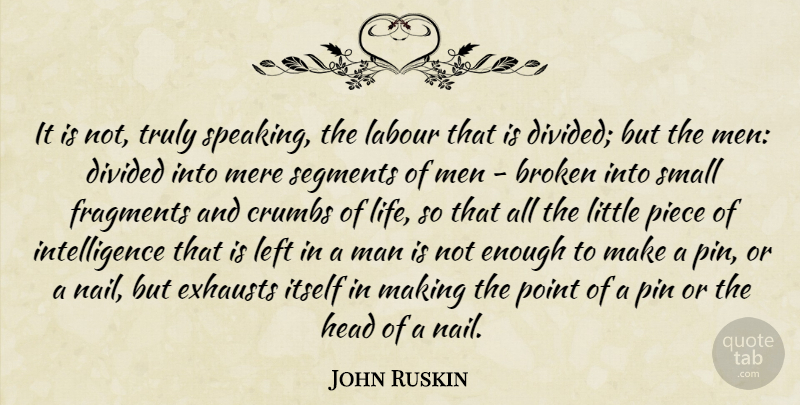 John Ruskin Quote About Life, Men, Broken: It Is Not Truly Speaking...