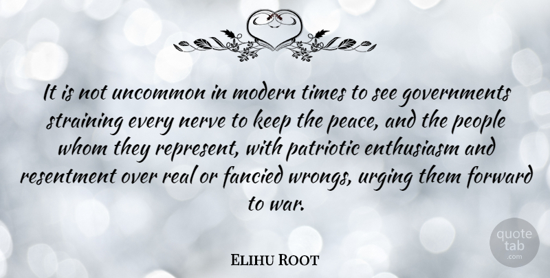 Elihu Root Quote About Real, War, Patriotic: It Is Not Uncommon In...