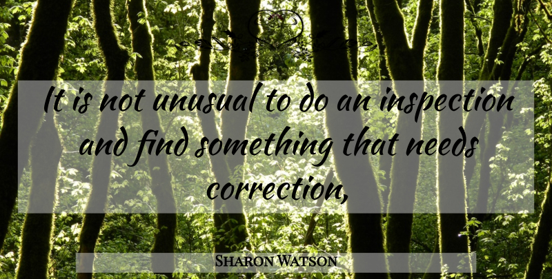Sharon Watson Quote About Inspection, Needs, Unusual: It Is Not Unusual To...