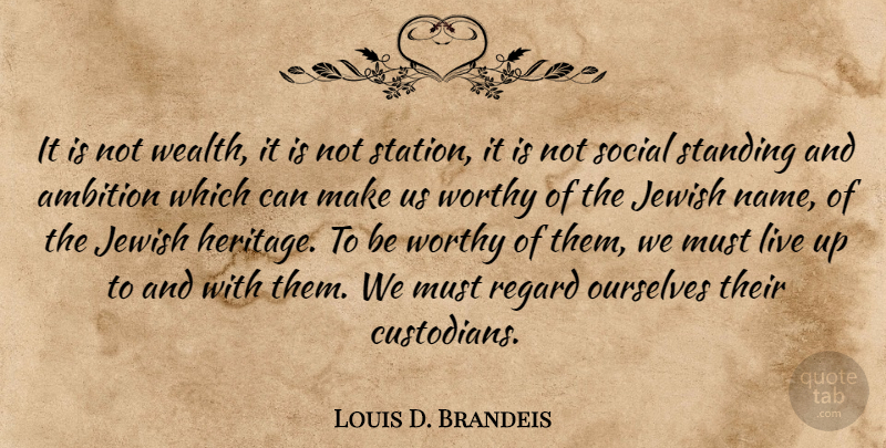 Louis D. Brandeis Quote About Jewish, Ourselves, Regard, Social, Standing: It Is Not Wealth It...