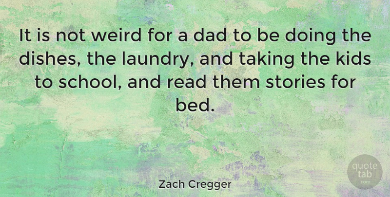 Zach Cregger Quote About Dad, Kids, Stories, Taking, Weird: It Is Not Weird For...
