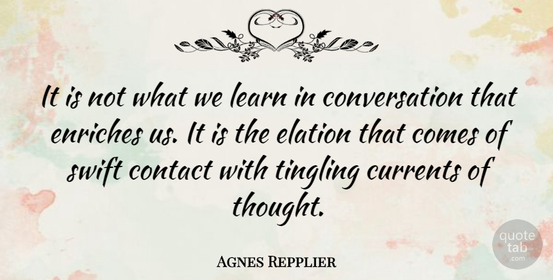 Agnes Repplier Quote About Elation, Currents, Conversation: It Is Not What We...