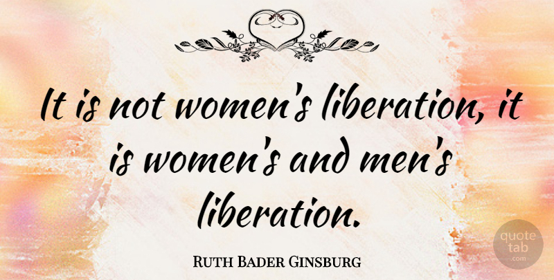 Ruth Bader Ginsburg Quote About Men, Liberation, Womens Rights: It Is Not Womens Liberation...