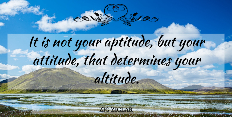 Zig Ziglar Quote About Inspirational, Motivational, Positive: It Is Not Your Aptitude...