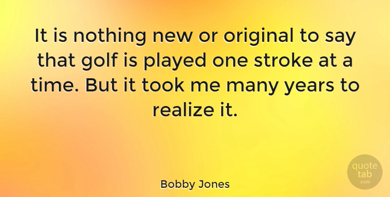Bobby Jones Quote About Basketball, Sports, Golf: It Is Nothing New Or...