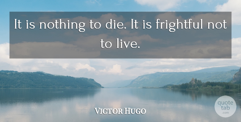 Victor Hugo Quote About Death, Wisdom, Live Life: It Is Nothing To Die...