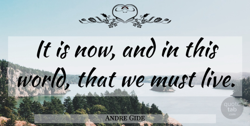 Andre Gide Quote About World, This World: It Is Now And In...