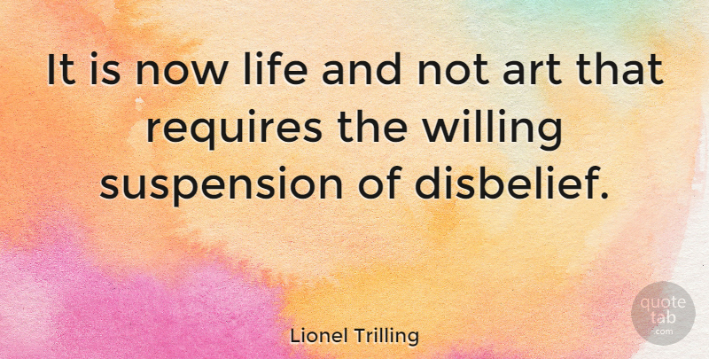 Lionel Trilling Quote About Life, Art, Disbelief: It Is Now Life And...