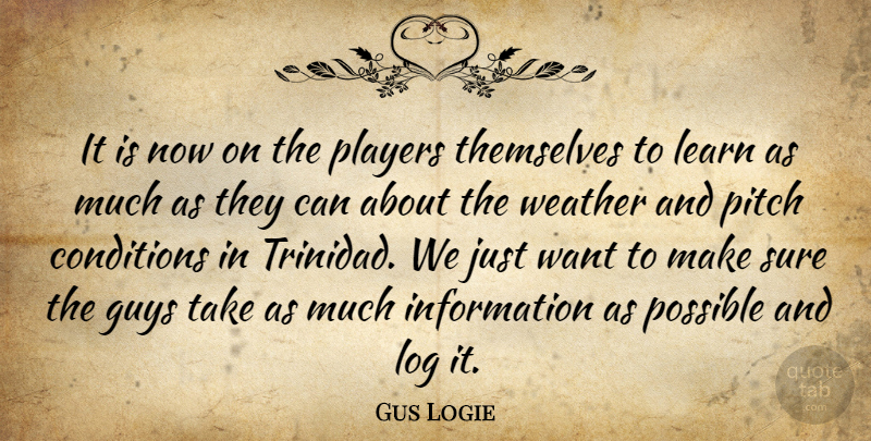 Gus Logie Quote About Conditions, Guys, Information, Learn, Log: It Is Now On The...