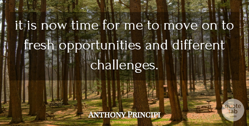 Anthony Principi Quote About Fresh, Move, Time: It Is Now Time For...