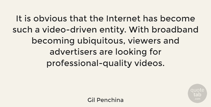 Gil Penchina Quote About Becoming, Broadband, Viewers: It Is Obvious That The...