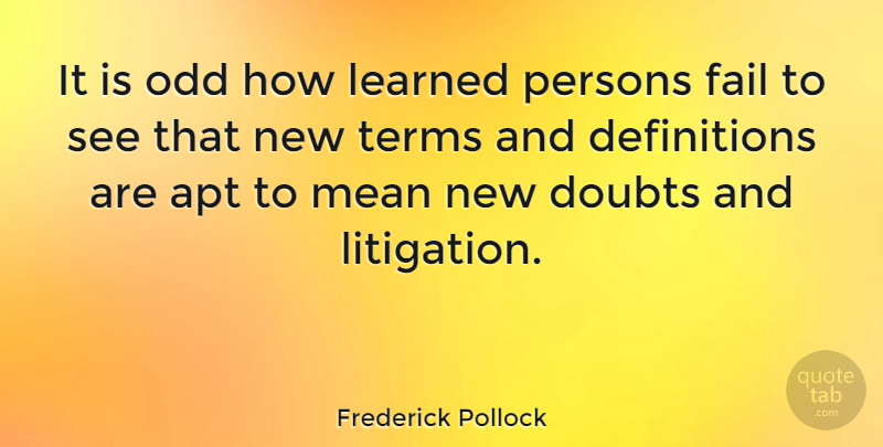 Frederick Pollock Quote About Apt, Doubts, Odd, Persons, Terms: It Is Odd How Learned...