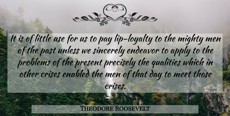 Theodore Roosevelt Quote About Loyalty, Past, Men: It Is Of Little Use...