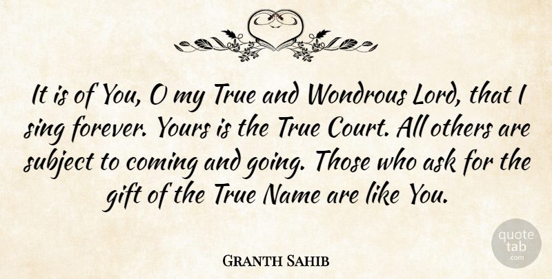 Granth Sahib Quote About Ask, Coming, Gift, Name, Others: It Is Of You O...