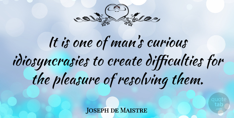 Joseph de Maistre Quote About Men, Curious, Pleasure: It Is One Of Mans...
