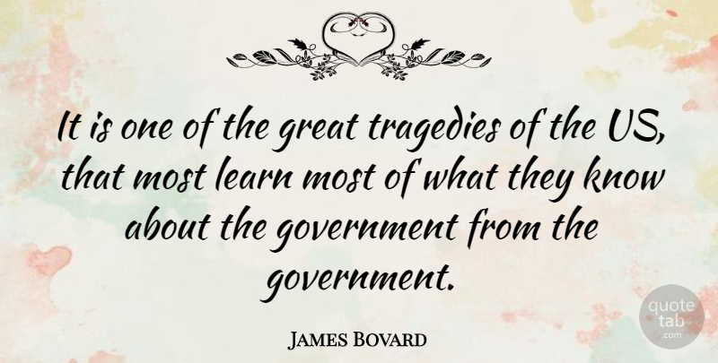 James Bovard Quote About Government, Tragedy, Knows: It Is One Of The...