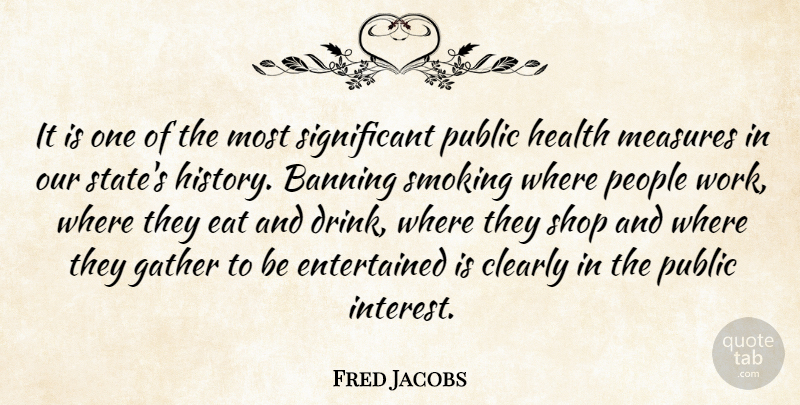 Fred Jacobs Quote About Banning, Clearly, Eat, Gather, Health: It Is One Of The...