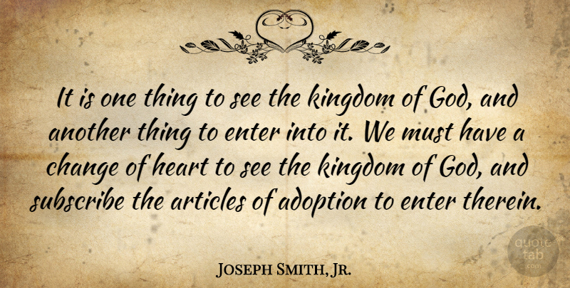 Joseph Smith, Jr. Quote About Heart, Adoption, Kingdoms: It Is One Thing To...