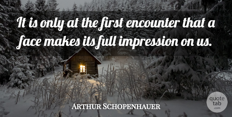 Arthur Schopenhauer Quote About Philosophical, First Impression, Faces: It Is Only At The...