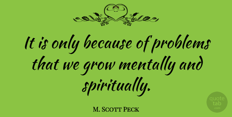 M. Scott Peck Quote About Life, Growing Up, Problem: It Is Only Because Of...