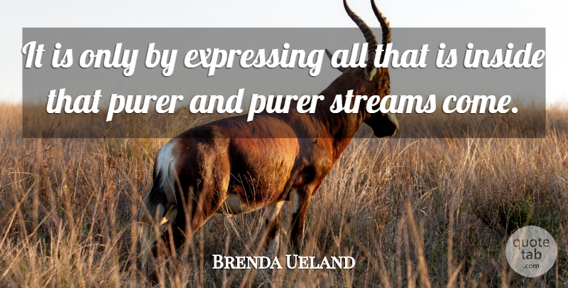 Brenda Ueland Quote About Creativity, Streams: It Is Only By Expressing...