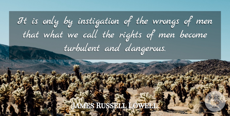 James Russell Lowell Quote About Men, Rights, Revolution: It Is Only By Instigation...