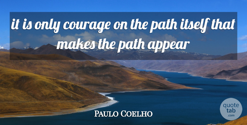 Paulo Coelho Quote About Path: It Is Only Courage On...