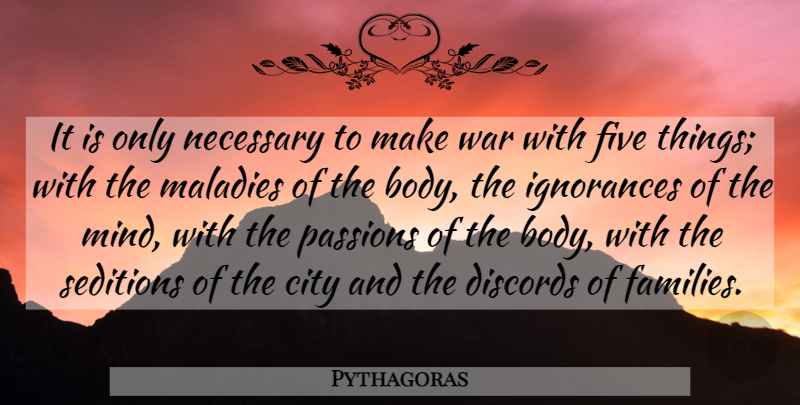 Pythagoras Quote About War, Ignorance, Passion: It Is Only Necessary To...