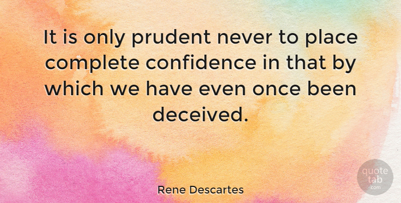 Rene Descartes Quote About Complete, Confidence, Prudent: It Is Only Prudent Never...