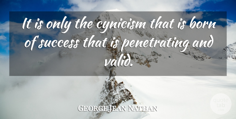 George Jean Nathan Quote About Success, Achievement, Cynicism: It Is Only The Cynicism...