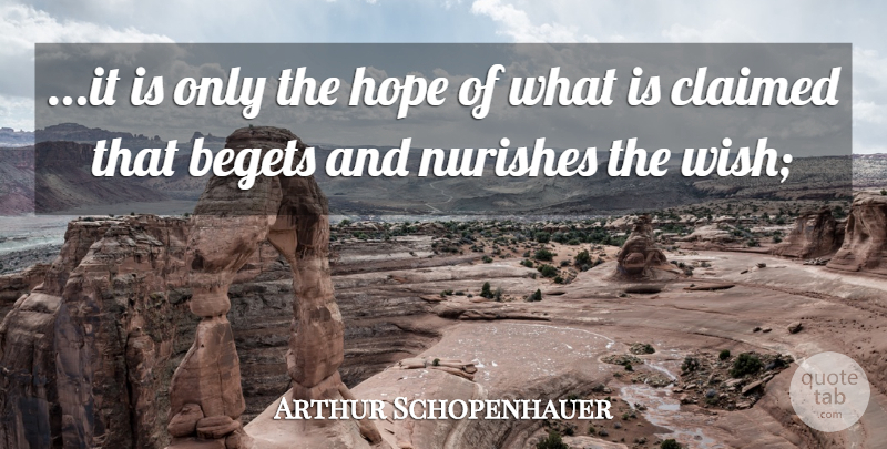 Arthur Schopenhauer Quote About Wish, Begets: It Is Only The Hope...