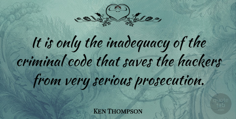Ken Thompson Quote About Serious, Criminals, Hackers: It Is Only The Inadequacy...