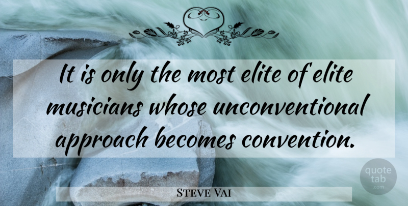 Steve Vai Quote About Unconventional, Musician, Conventions: It Is Only The Most...