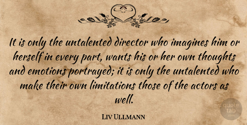 Liv Ullmann Quote About Art, Actors, Want: It Is Only The Untalented...