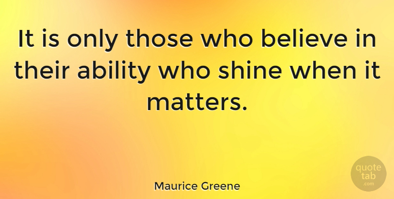 Maurice Greene Quote About Believe: It Is Only Those Who...