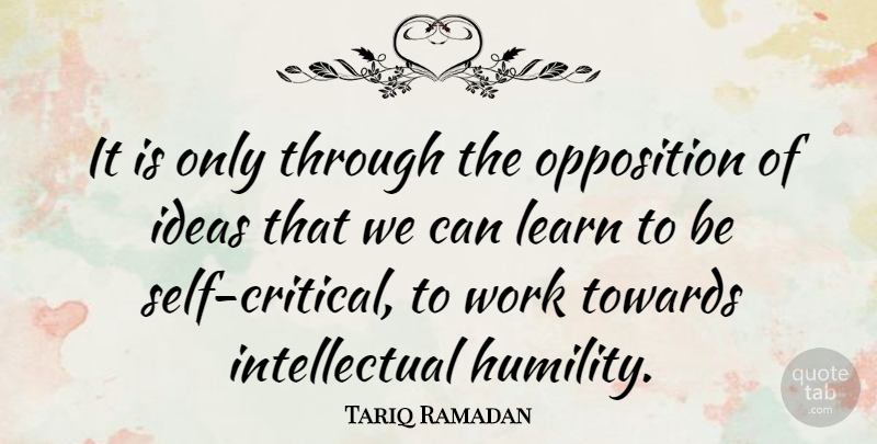 Tariq Ramadan Quote About Humility, Self, Ideas: It Is Only Through The...