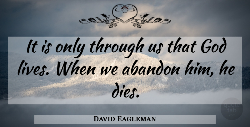 David Eagleman Quote About God Life, Abandon, Dies: It Is Only Through Us...