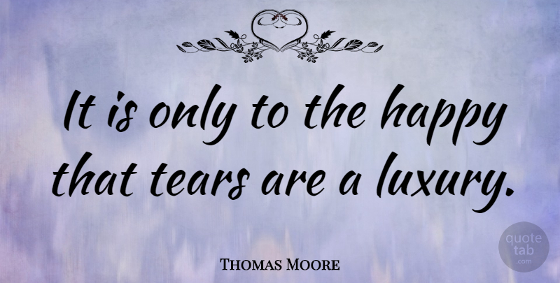Thomas Moore Quote About Irish Poet, Tears: It Is Only To The...