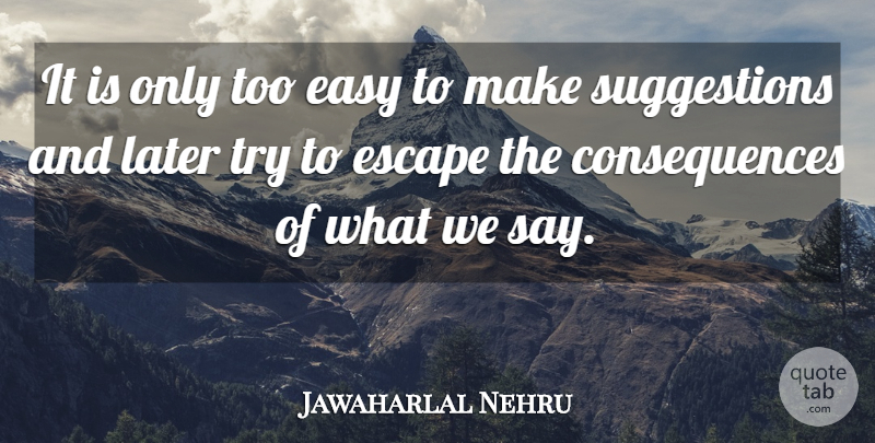 Jawaharlal Nehru Quote About Advice, Trying, Suggestions: It Is Only Too Easy...