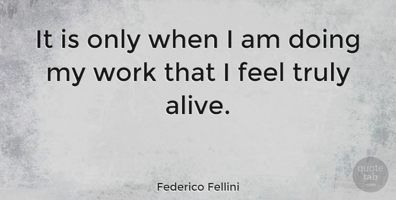 Federico Fellini Quote About Motivational, Work, Alive: It Is Only When I...