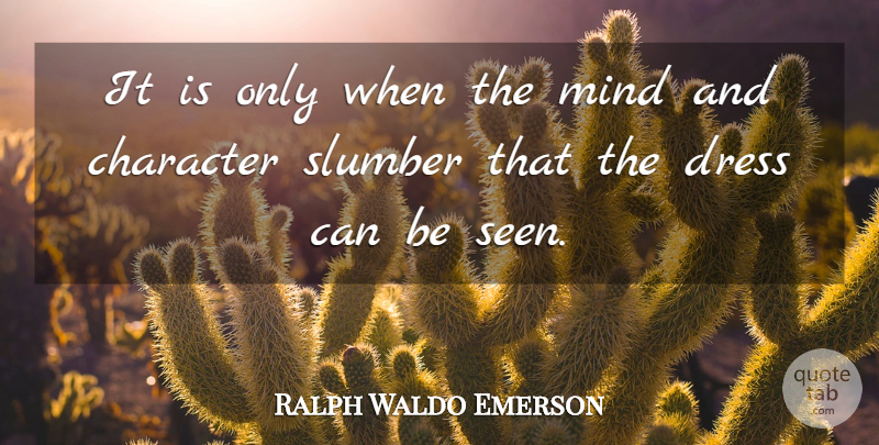 Ralph Waldo Emerson Quote About Character, Mind, Dresses: It Is Only When The...